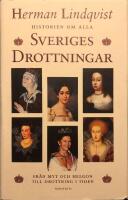 Historien om alla Sveriges drottningar : fr&aring;n myt och helgon till drottning i tiden