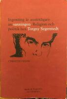 Ingenting &auml;r anst&ouml;tligare &auml;n sanningen : religion och politik hos Torgny Segerstedt