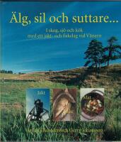 &Auml;lg, sil och suttare... : skog, sj&ouml; och k&ouml;k med ett jakt- och fiskelag vid V&auml;nern