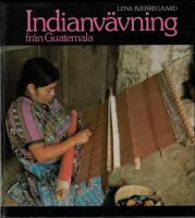 Indianv&auml;vning fr&aring;n Guatemala : mayaindianernas ryggbandsv&auml;v, tillverkning, upps&auml;ttning, v&auml;vning, m&ouml;nster
