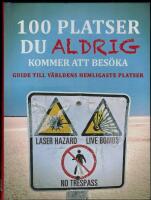 100 platser du aldrig kommer att bes&ouml;ka : v&auml;rldens hemligaste platser