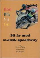 R&ouml;d, bl&aring;, vit, gul : 50 &aring;r med svensk speedway