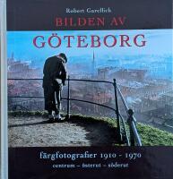 Bilden av G&ouml;teborg : f&auml;rgfotografier 1910-1970 : centrum - &ouml;sterut - s&ouml;derut