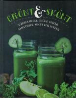 Gr&ouml;nt & sk&ouml;nt : n&auml;ringsrika gr&ouml;na juicer, smoothies, shots och soppor