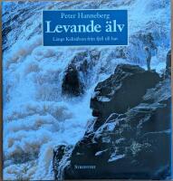 Levande &auml;lv : l&auml;ngs Kalix&auml;lven fr&aring;n fj&auml;ll till hav