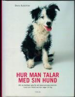 Hur man talar med sin hund - allt du beh&ouml;ver veta f&ouml;r att kommunicera med din hund och f&ouml;rst&aring; vad den s&auml;ger till dig