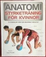 Anatomi : styrketr&auml;ning f&ouml;r kvinnor - 70 &ouml;vningar som ger maximalt resultat