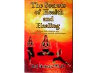 The Secrets of Health and Healing. Heal your body, mind and spirit through ancient wisdom, methods, and techniques