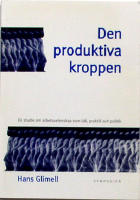 Den produktiva kroppen. En studie om arbetsvetenskap som id&eacute;, praktik och politik