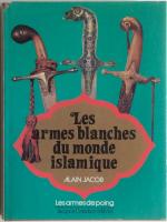Les armes blanches du monde islamique. Les armes de poing: &eacute;p&eacute;es, sabres, poignards, coteaux