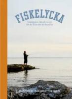 Fiskelycka : inspiration, r&aring;d och recept f&ouml;r att f&aring; ut mer av ditt fiske