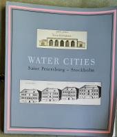 Water cities : Saint Petersburg - Stockholm : catalogue of the exhibition "Water Cities: Saint Petersburg -Stockholm" at the Museum of Architecture, Stockholm, September-November 1998