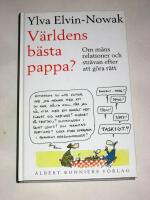 V&auml;rldens b&auml;sta pappa? : Om m&auml;ns relationer och str&auml;van efter att g&ouml;ra r&auml;tt