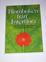 Blomboken fr&aring;n Interflora : goda r&aring;d om hur man sk&ouml;ter blommor i vas och kruka