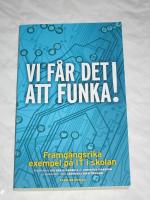 Vi f&aring;r det att funka! Framg&aring;ngsrika exempel p&aring; IT i skolan